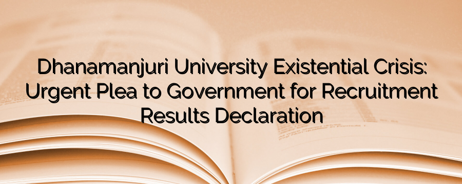 Dhanamanjuri Universitys Existential Crisis Urgent Plea to Government for Recruitment Results Declaration